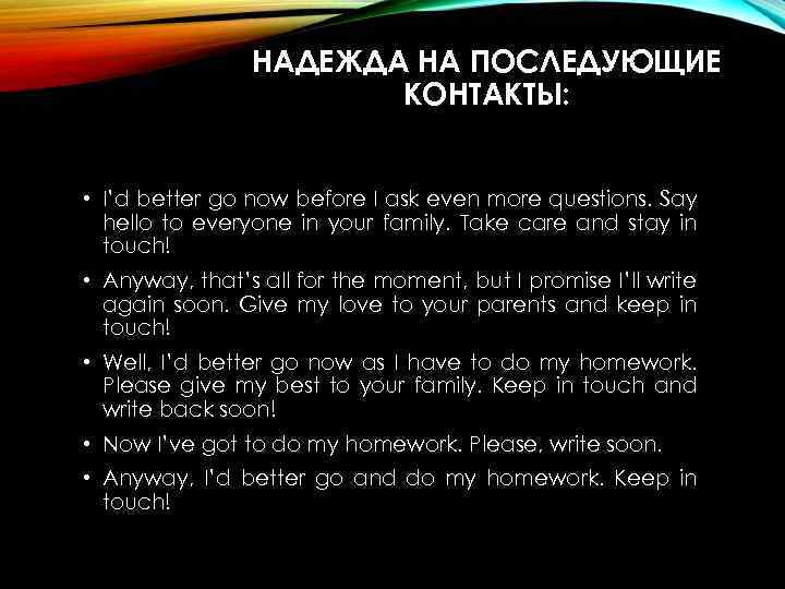 НАДЕЖДА НА ПОСЛЕДУЮЩИЕ КОНТАКТЫ: • I’d better go now before I ask even more