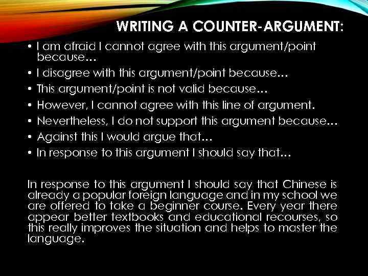 WRITING A COUNTER-ARGUMENT: • I am afraid I cannot agree with this argument/point because…