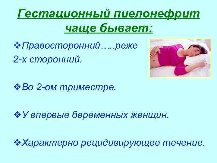 Гестационный пиелонефрит чаще бывает: v. Правосторонний…. . реже 2 -х сторонний. v. Во 2