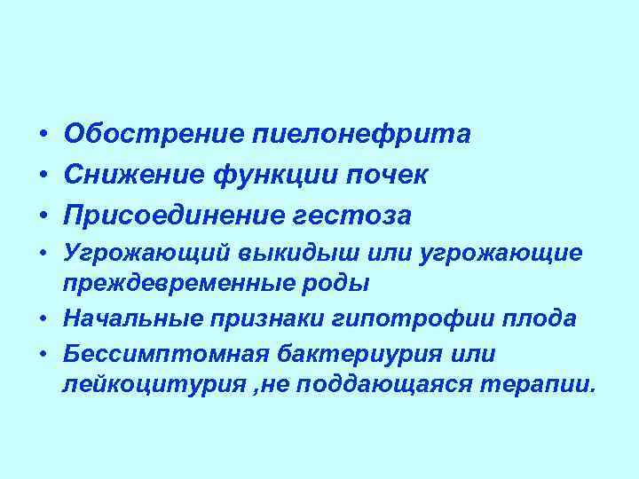  • Обострение пиелонефрита • Снижение функции почек • Присоединение гестоза • Угрожающий выкидыш