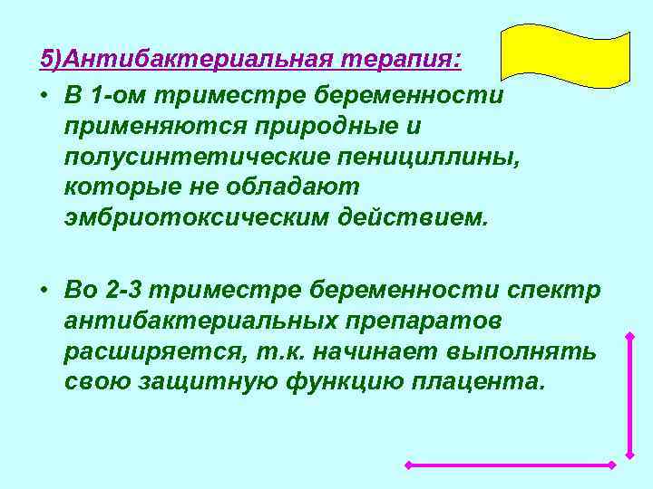 5)Антибактериальная терапия: • В 1 ом триместре беременности применяются природные и полусинтетические пенициллины, которые