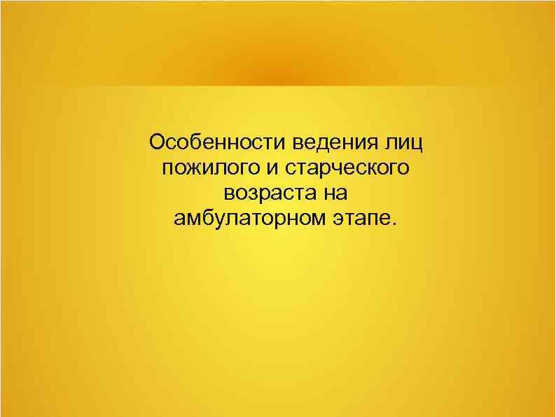 Лице ведение. Ведение пожилого пациента на амбулаторном этапе. Особенность лиц. Пожилого и старческого возраста кроссворд. Особенности ведения больных пожилого возраста в поликлинике pdf.