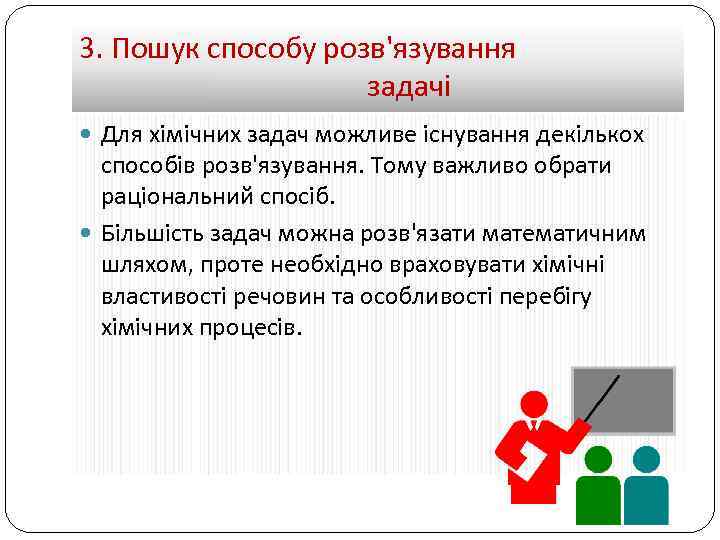 3. Пошук способу розв'язування задачі Для хімічних задач можливе існування декількох способів розв'язування. Тому