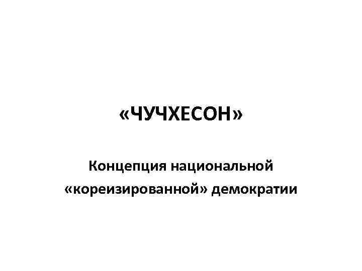  «ЧУЧХЕСОН» Концепция национальной «кореизированной» демократии 