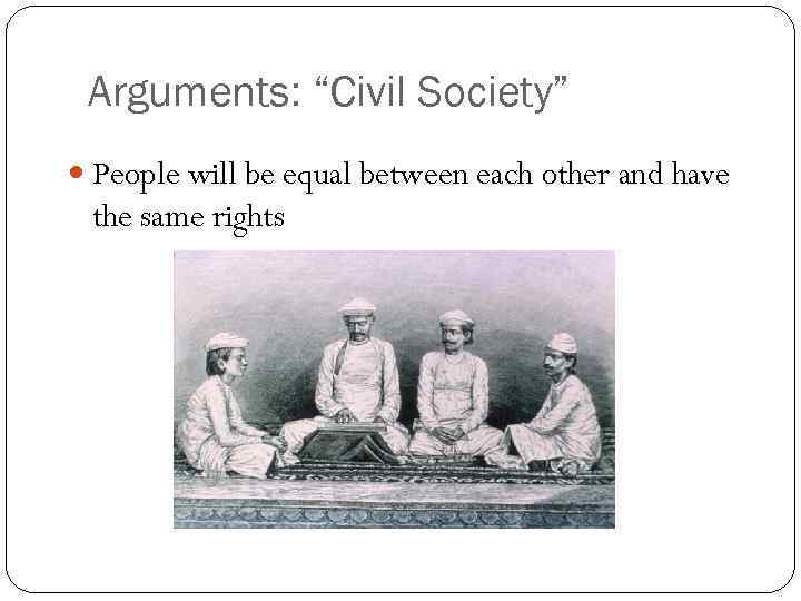 Arguments: “Civil Society” People will be equal between each other and have the same