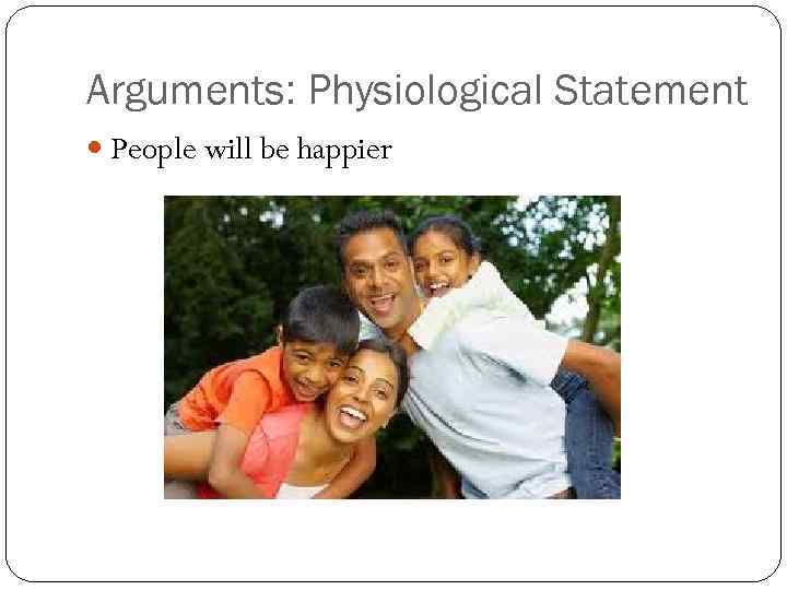 Arguments: Physiological Statement People will be happier 