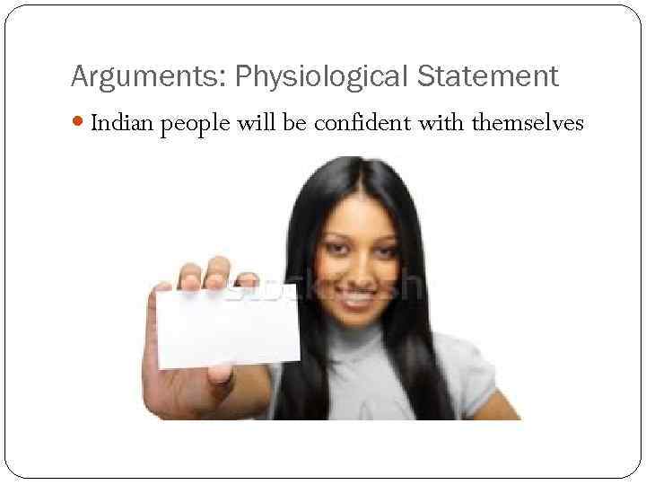 Arguments: Physiological Statement Indian people will be confident with themselves 