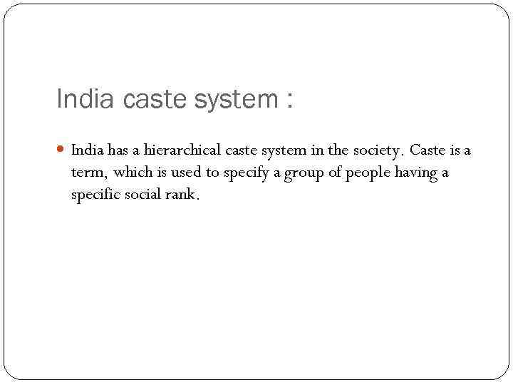 India caste system : India has a hierarchical caste system in the society. Caste