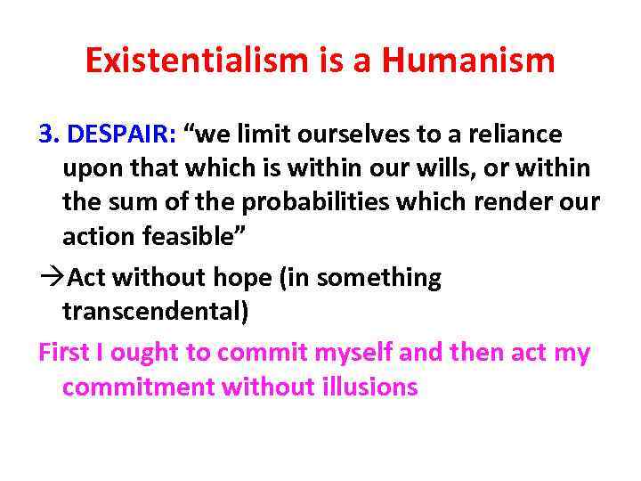 Existentialism is a Humanism 3. DESPAIR: “we limit ourselves to a reliance upon that