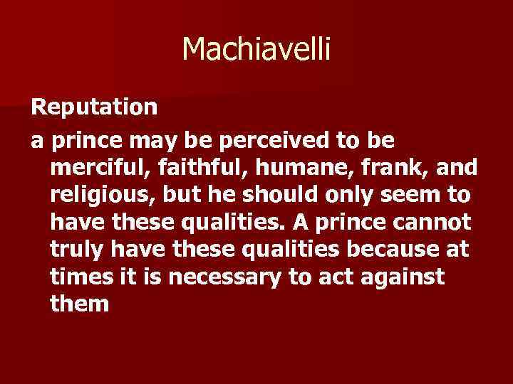 Machiavelli Reputation a prince may be perceived to be merciful, faithful, humane, frank, and