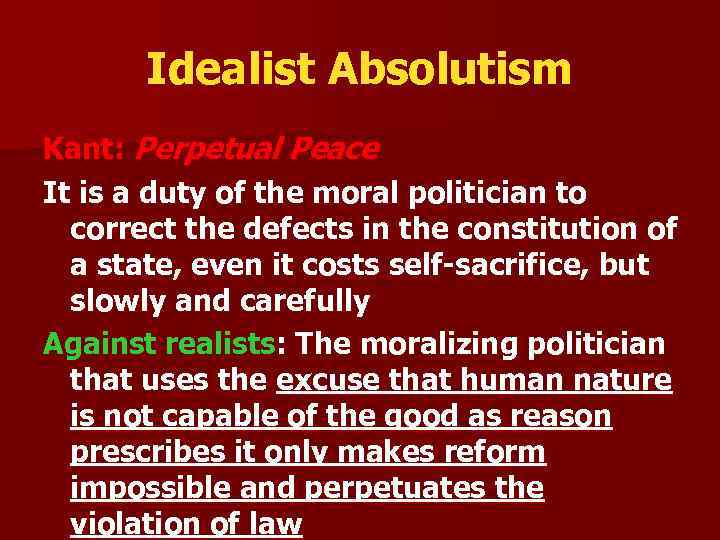 Idealist Absolutism Kant: Perpetual Peace It is a duty of the moral politician to