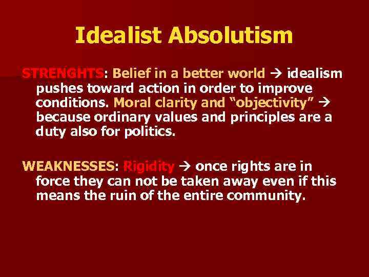 Idealist Absolutism STRENGHTS: Belief in a better world idealism pushes toward action in order