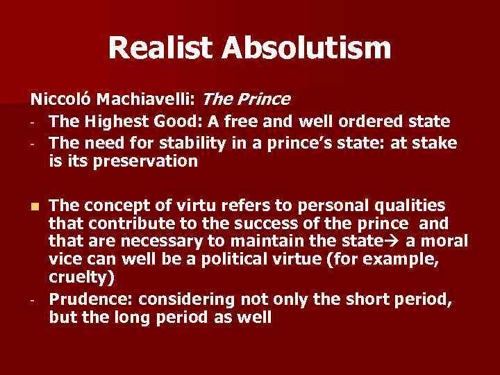 Realist Absolutism Niccoló Machiavelli: The Prince - The Highest Good: A free and well