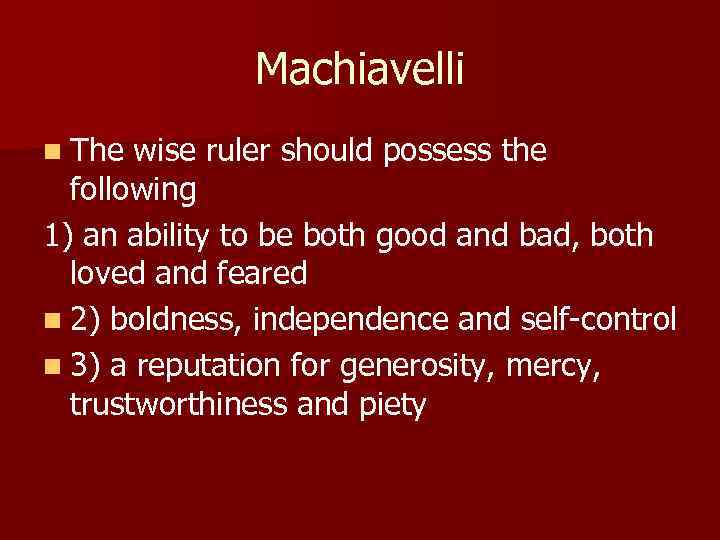 Machiavelli n The wise ruler should possess the following 1) an ability to be