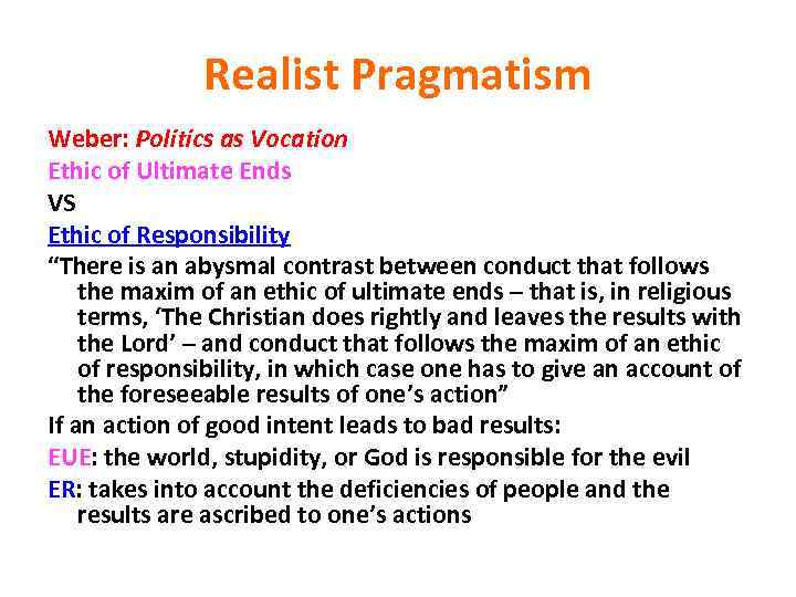 Realist Pragmatism Weber: Politics as Vocation Ethic of Ultimate Ends VS Ethic of Responsibility