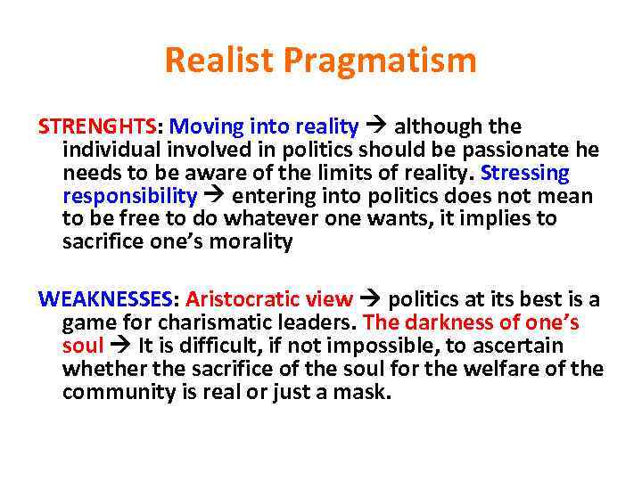 Realist Pragmatism STRENGHTS: Moving into reality although the individual involved in politics should be