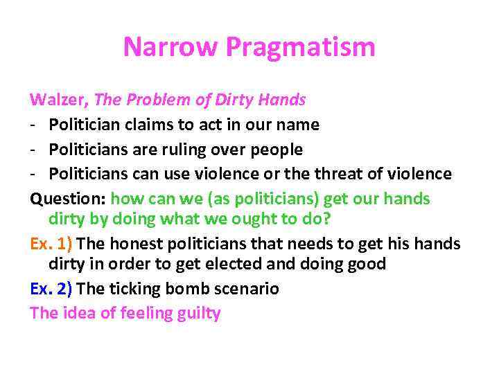 Narrow Pragmatism Walzer, The Problem of Dirty Hands - Politician claims to act in