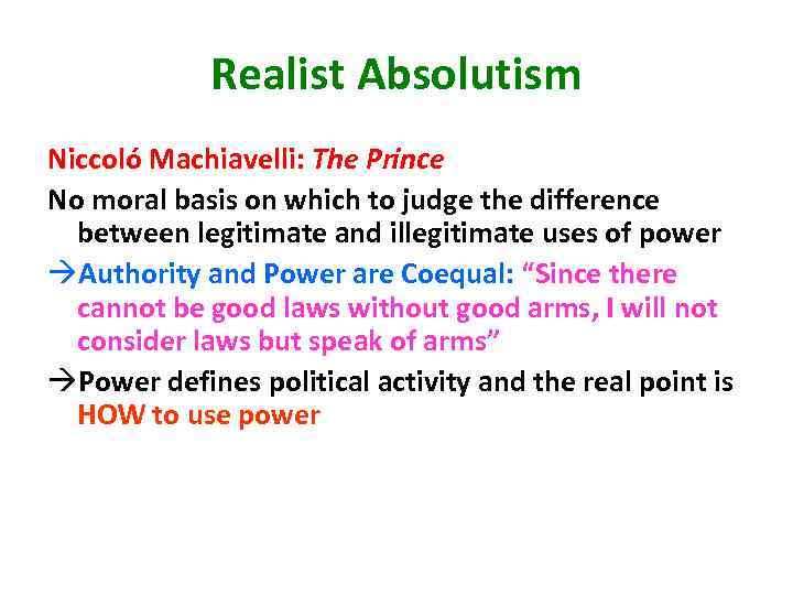 Realist Absolutism Niccoló Machiavelli: The Prince No moral basis on which to judge the