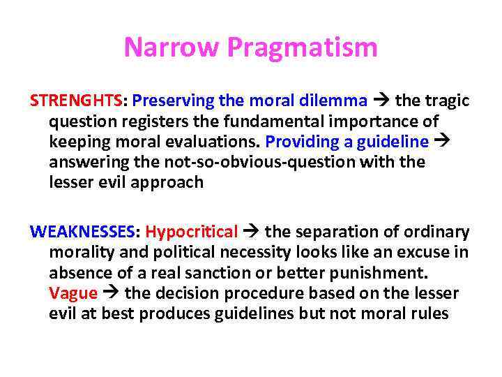 Narrow Pragmatism STRENGHTS: Preserving the moral dilemma the tragic question registers the fundamental importance