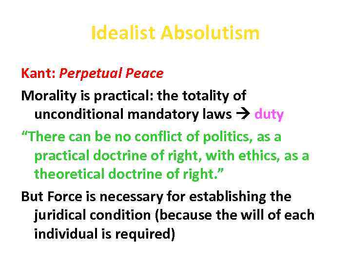 Idealist Absolutism Kant: Perpetual Peace Morality is practical: the totality of unconditional mandatory laws