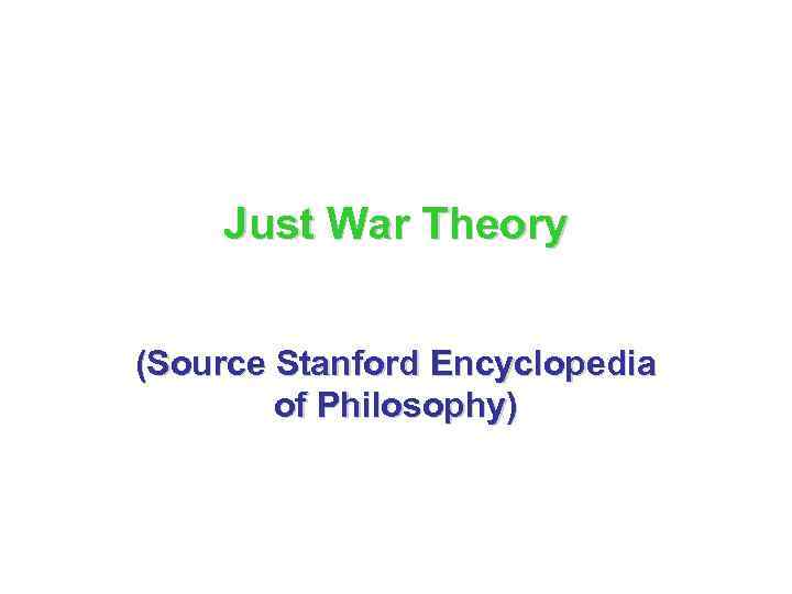 Just War Theory (Source Stanford Encyclopedia of Philosophy) 