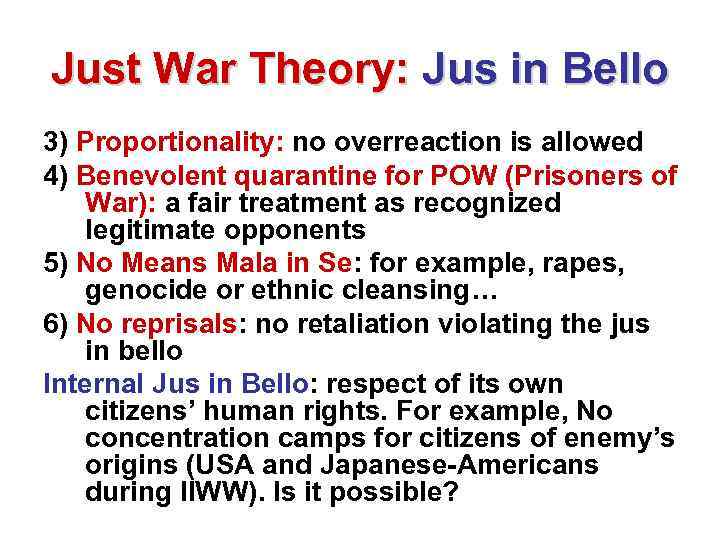 Just War Theory: Jus in Bello 3) Proportionality: no overreaction is allowed 4) Benevolent