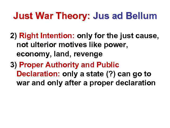 Just War Theory: Jus ad Bellum 2) Right Intention: only for the just cause,