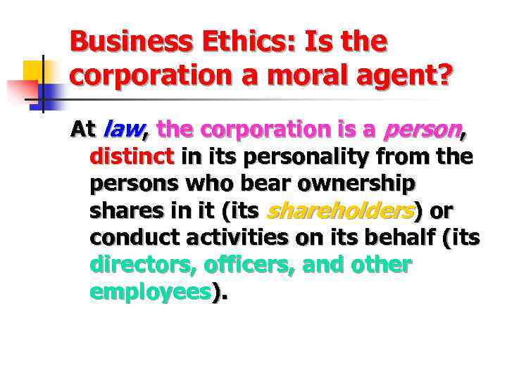 Business Ethics: Is the corporation a moral agent? At law, the corporation is a