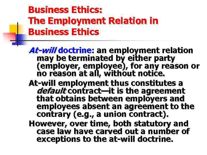 Business Ethics: The Employment Relation in Business Ethics At-will doctrine: an employment relation may