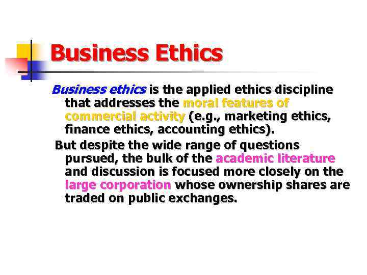 Business Ethics Business ethics is the applied ethics discipline that addresses the moral features