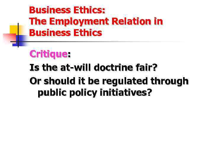 Business Ethics: The Employment Relation in Business Ethics Critique: Is the at-will doctrine fair?