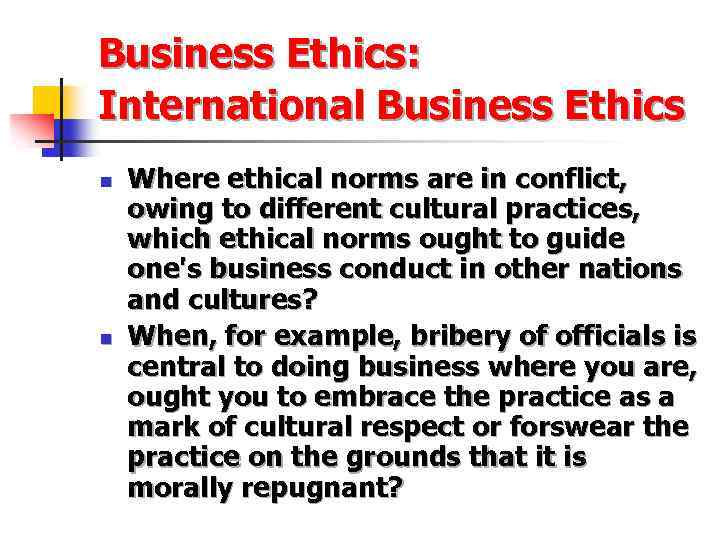 Business Ethics: International Business Ethics n n Where ethical norms are in conflict, owing