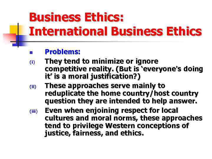 Business Ethics: International Business Ethics n (i) (iii) Problems: They tend to minimize or