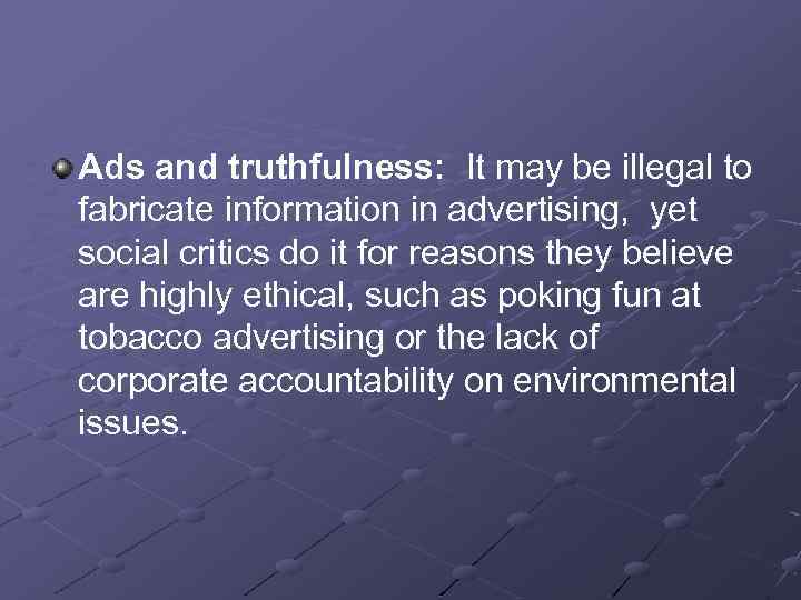 Ads and truthfulness: It may be illegal to fabricate information in advertising, yet social