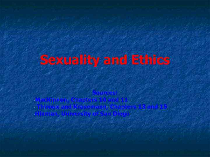 Sexuality and Ethics Sources: -Mac. Kinnon, Chapters 10 and 11 - Thiroux and Krasemann,