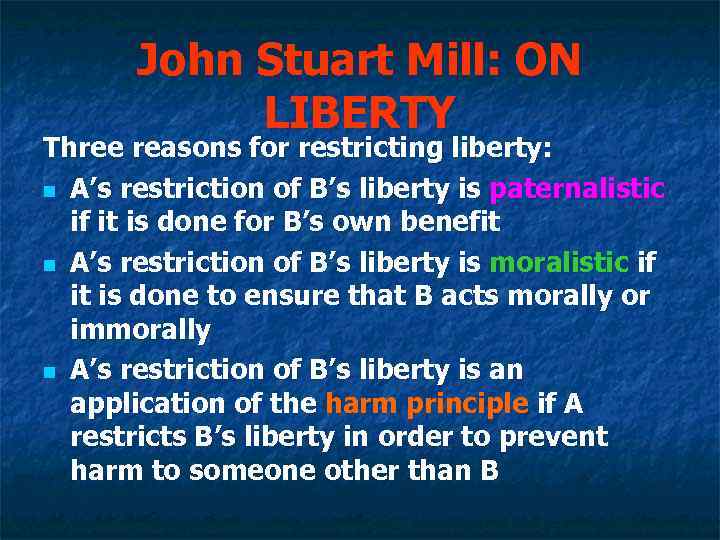 John Stuart Mill: ON LIBERTY Three reasons for restricting liberty: n A’s restriction of
