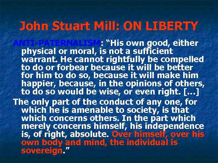 John Stuart Mill: ON LIBERTY ANTI-PATERNALISM: “His own good, either physical or moral, is