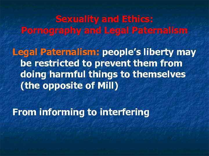 Sexuality and Ethics: Pornography and Legal Paternalism: people’s liberty may be restricted to prevent