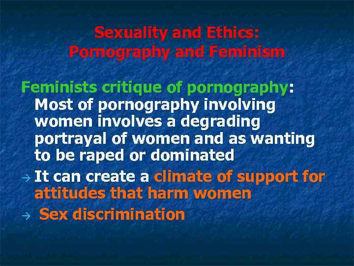 Sexuality and Ethics: Pornography and Feminism Feminists critique of pornography: Most of pornography involving