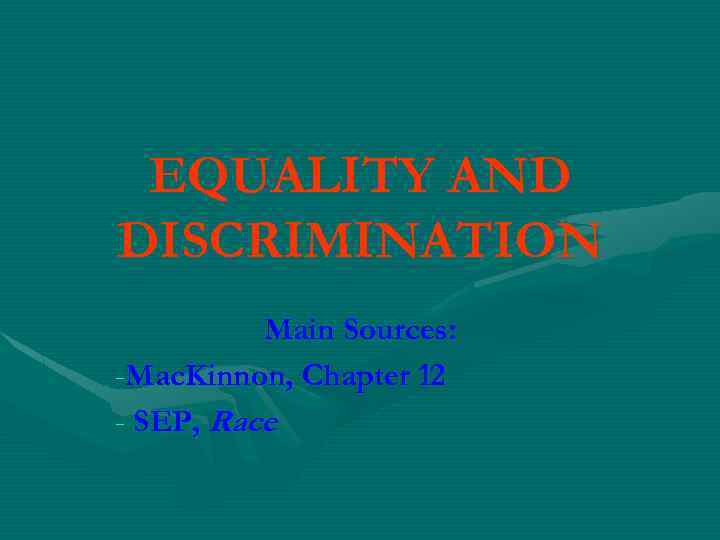 EQUALITY AND DISCRIMINATION Main Sources: -Mac. Kinnon, Chapter 12 - SEP, Race 