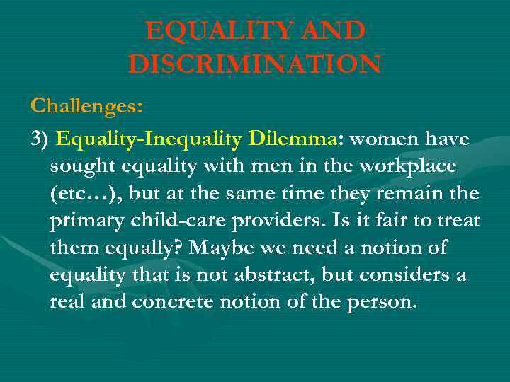 EQUALITY AND DISCRIMINATION Challenges: 3) Equality-Inequality Dilemma: women have sought equality with men in