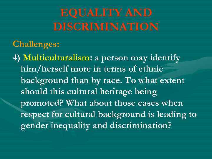 EQUALITY AND DISCRIMINATION Challenges: 4) Multiculturalism: a person may identify him/herself more in terms