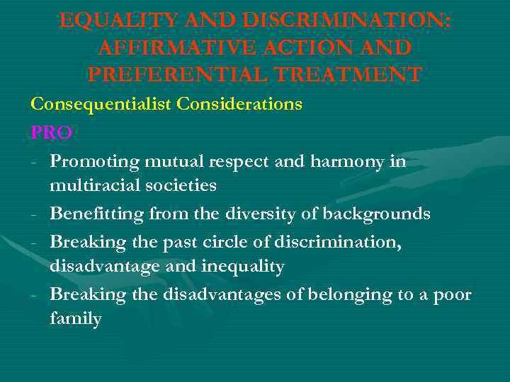 EQUALITY AND DISCRIMINATION: AFFIRMATIVE ACTION AND PREFERENTIAL TREATMENT Consequentialist Considerations PRO - Promoting mutual