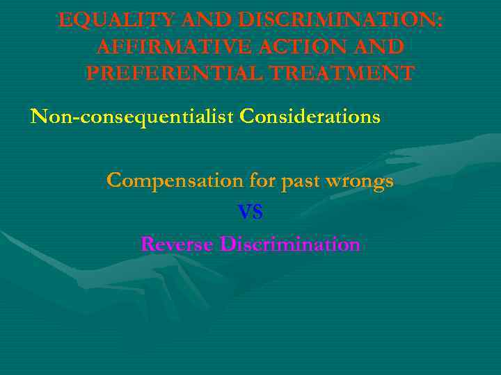 EQUALITY AND DISCRIMINATION: AFFIRMATIVE ACTION AND PREFERENTIAL TREATMENT Non-consequentialist Considerations Compensation for past wrongs