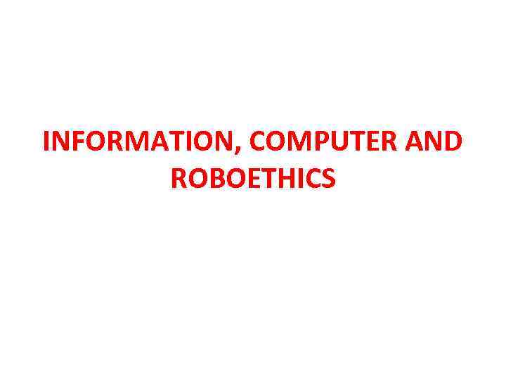 INFORMATION, COMPUTER AND ROBOETHICS 