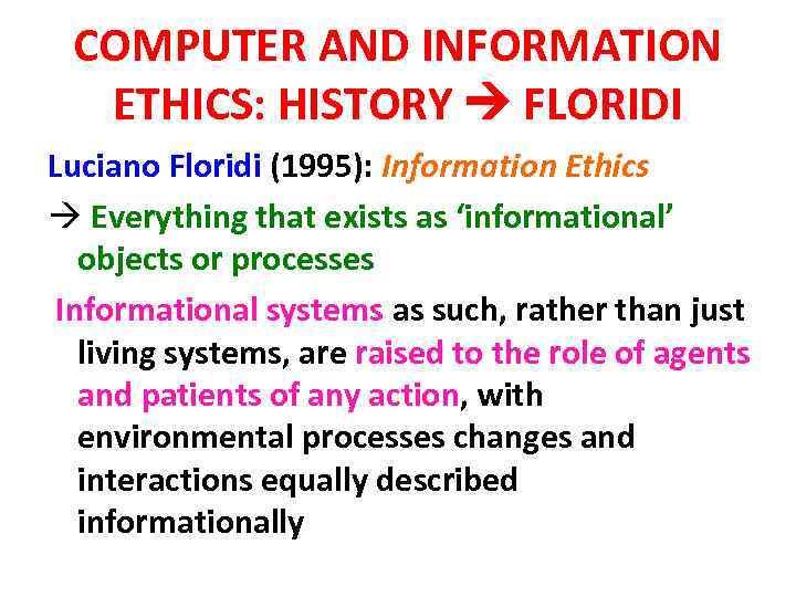 COMPUTER AND INFORMATION ETHICS: HISTORY FLORIDI Luciano Floridi (1995): Information Ethics à Everything that