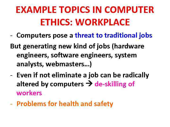 EXAMPLE TOPICS IN COMPUTER ETHICS: WORKPLACE - Computers pose a threat to traditional jobs