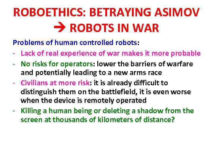 ROBOETHICS: BETRAYING ASIMOV ROBOTS IN WAR Problems of human controlled robots: - Lack of