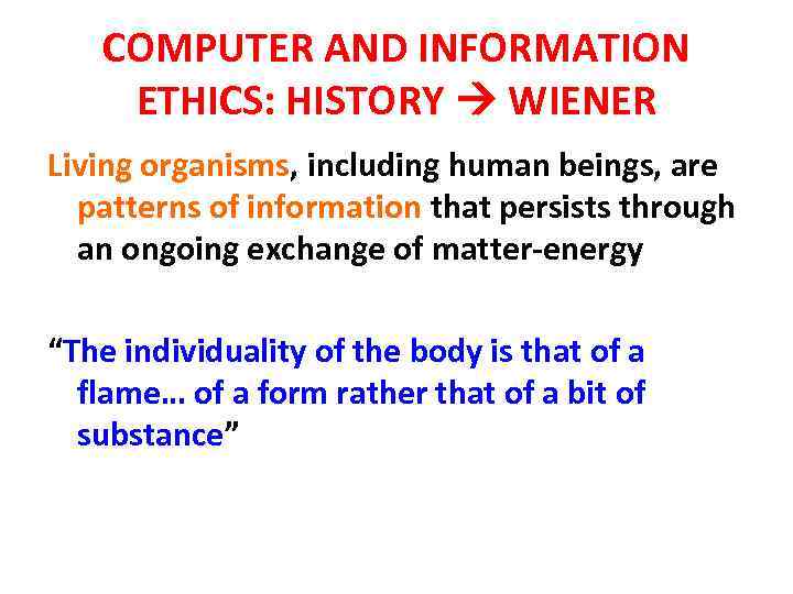 COMPUTER AND INFORMATION ETHICS: HISTORY WIENER Living organisms, including human beings, are patterns of