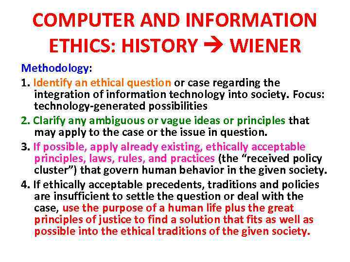 COMPUTER AND INFORMATION ETHICS: HISTORY WIENER Methodology: 1. Identify an ethical question or case